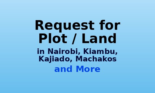 Request for Plot / Land in Nairobi, Kiambu, Kajiado, Machakos